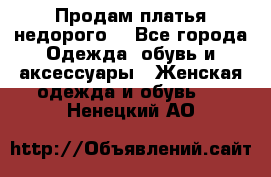 Продам платья недорого  - Все города Одежда, обувь и аксессуары » Женская одежда и обувь   . Ненецкий АО